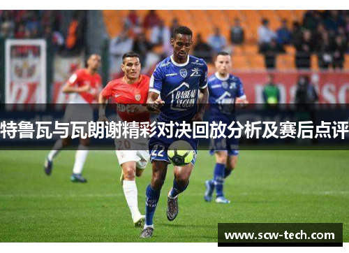 特鲁瓦与瓦朗谢精彩对决回放分析及赛后点评
