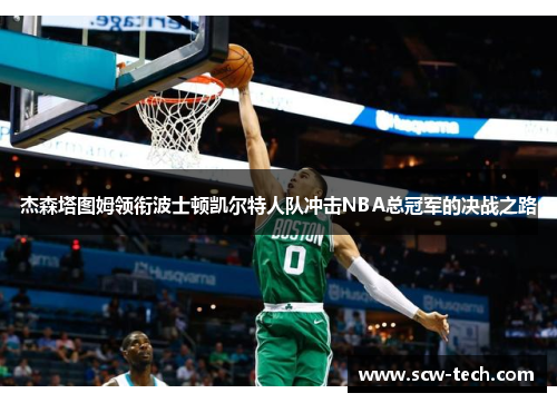 杰森塔图姆领衔波士顿凯尔特人队冲击NBA总冠军的决战之路