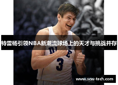 特雷杨引领NBA新潮流球场上的天才与挑战并存