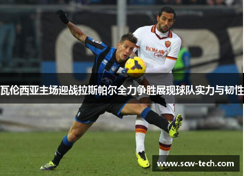 瓦伦西亚主场迎战拉斯帕尔全力争胜展现球队实力与韧性